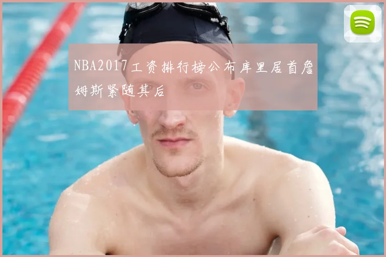 NBA2017工资排行榜公布库里居首詹姆斯紧随其后