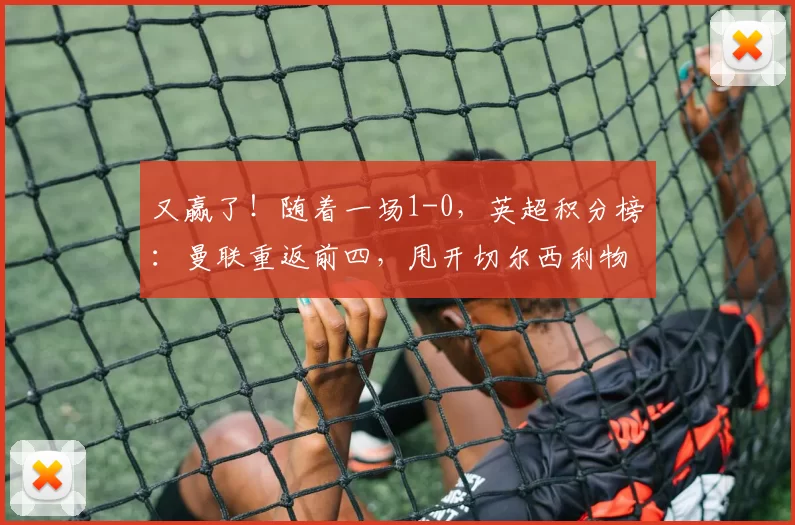 又赢了！随着一场1-0，英超积分榜：曼联重返前四，甩开切尔西利物浦_比赛_舍什科_卡里克