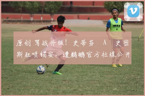 原创 骂战升级！史蒂芬・A・史密斯狂喷锡安，遭鹈鹕官方社媒公开羞辱