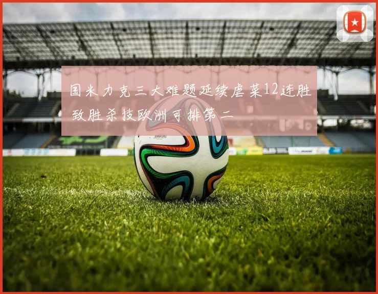 国米力克三大难题延续虐菜12连胜 致胜杀技欧洲可排第二